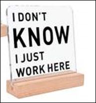 Acrylic plaque "I don't know, I just work here"