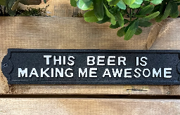 CAST IRON "THIS BEER IS MAKING ME AWESOME"